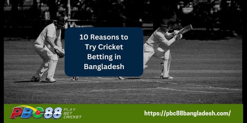 10 Reasons to Try Cricket Betting in Bangladesh