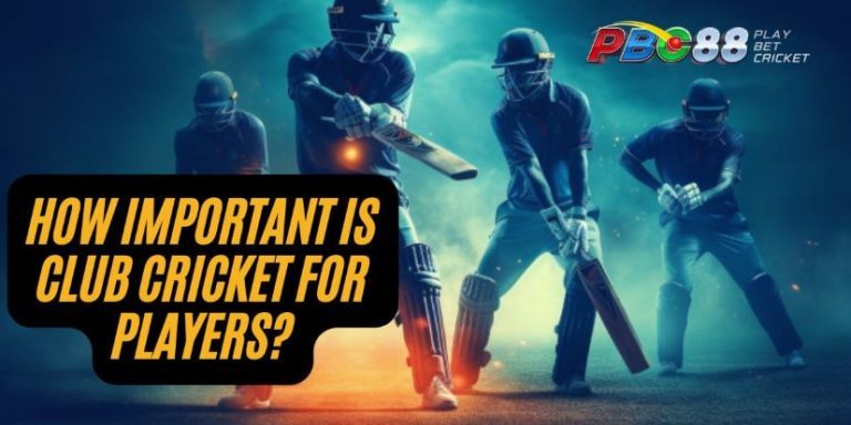 How Important is Club Cricket for Players?